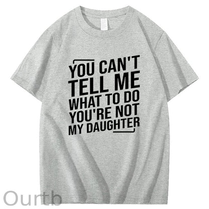 You Cant't Tell Me What To Do You're Not My Daughter T-Shirt
