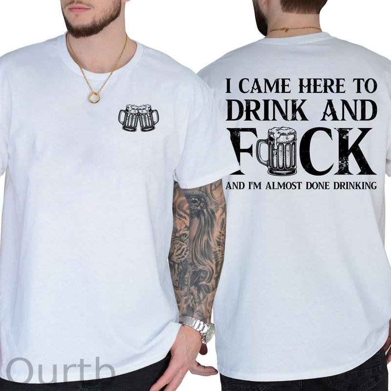 I Came Here To Drink And Fuck 100% Cotton T-Shirt