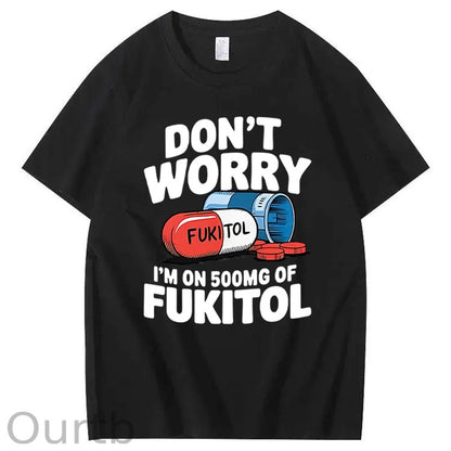 Don't Worry I'm On 500mg Of Fukitol T-Shirt