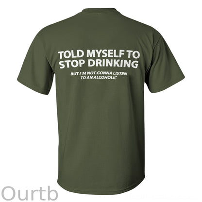 Told Myself To Stop Drinking But I'm Gonna Listen To An Alcoholic Printed Men's T-shirt