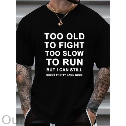 Too Old Too Fight Too Slowe Too Run But I Can Still Shoot Pretty Damn Good  Pattern  Print 100%Cotton T-Shirt