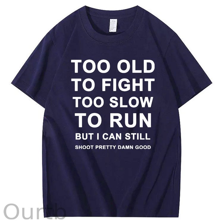 Too Old Too Fight Too Slowe Too Run But I Can Still Shoot Pretty Damn Good  Pattern  Print 100%Cotton T-Shirt