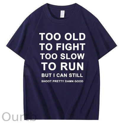 Too Old Too Fight Too Slowe Too Run But I Can Still Shoot Pretty Damn Good  Pattern  Print 100%Cotton T-Shirt