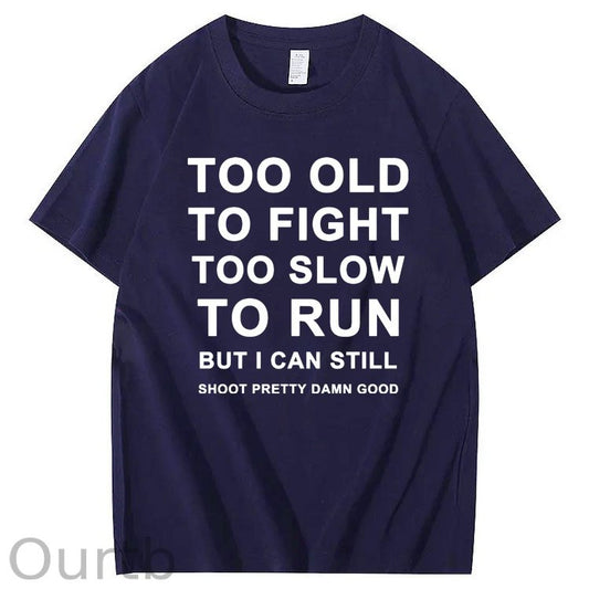 Too Old Too Fight Too Slowe Too Run But I Can Still Shoot Pretty Damn Good  Pattern  Print 100%Cotton T-Shirt