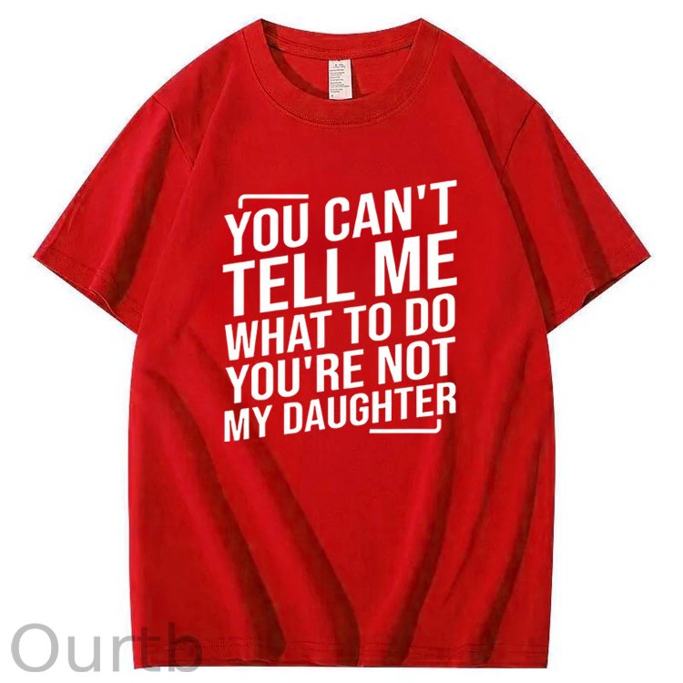 You Cant't Tell Me What To Do You're Not My Daughter T-Shirt