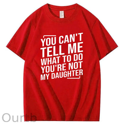 You Cant't Tell Me What To Do You're Not My Daughter T-Shirt