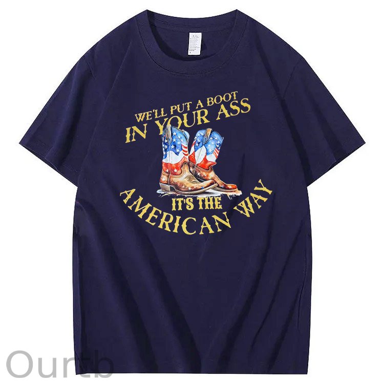We Will Put  A Boot In Your Ass It 's The America Way Pattern Print 100%Cotton T-Shirt